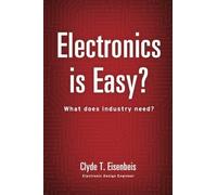 Clyde T. Eisenbeis Electronics is Easy?: What does industry need? (Tascabile)