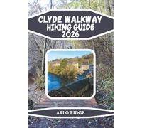 CLYDE WALKWAY HIKING GUIDE 2026: Explore Scotland’s Scenic Rivers, Historic Towns, and Hidden Trails with Insider Tips