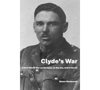Clyde's War: A First World War on the land, on the sea, and in the air