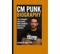 CM PUNK BIOGRAPHY: The Straight Edge Rebel Who Changed Wrestling Forever