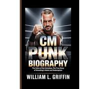CM PUNK BIOGRAPHY: The Voice of the Voiceless, The True Story of Wrestling’s Rebel and Redemption
