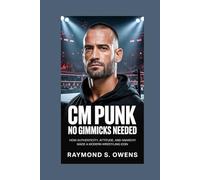CM PUNK: No Gimmicks Needed: How Authenticity, Attitude, and Anarchy Made a Modern Wrestling Icon