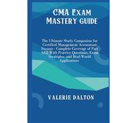 CMA Exam Mastery Guide: The Ultimate Study Companion for Certified Management Accountant Success - Complete Coverage of Part 1&2 with Practice Questions, Exam Strategies, and Real-World Applications
