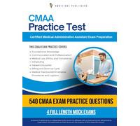 CMAA Practice Test: 540 Practice Questions, 4 Full-Length Practice Tests, Clear Answer Explanations, and Study Tips for the Certified Medical Administrative Assistant Exam