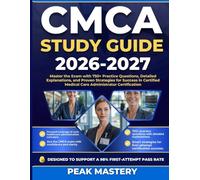 CMCA STUDY GUIDE 2026-2027: Master the Exam with 750+ Practice Questions, Detailed Explanations, and Proven Strategies for Success in Certified Medical Care Administrator Certification