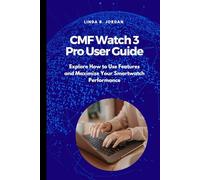 CMF Watch 3 Pro User Guide: Explore How to Use Features and Maximize Your Smartwatch Performance