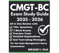 CMGT-BC exam Study Guide: All in One review with 700+ Questions, 3 mock exams, Practice tests, Detailed explanations and test-taking strategies for the Case Management Nurse Examination
