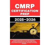 CMRP Certification Prep 2025-2026: Complete Study Guide for the Certified Materials & Resources Professional Exam with Full-Length Practice Tests, ... Rationales, and Expert Test-Taking Strategies