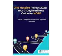 CMS Hospice Rollout 2025: Your 7-DayReadiness Guide for HOPE: Ensure Compliance and Avoid Payment Penalties