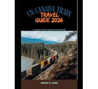 CN CANADA TRAIN TRAVEL GUIDE 2026: A Complete Guide to Exploring Canada by Rail