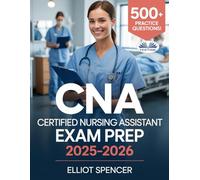 CNA Certified Nursing Assistant Exam Prep 2025-2026: Study Guide With 500+ Practice Tests, Full-Length Exams, Strategies & Tips To Pass On Your First Try