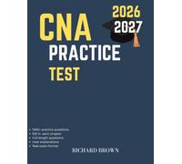 CNA COMPLETE PRACTICE TEST EXAM PREP GUIDE 2026-2027 EDITION: Complete CNA Exam Prep: 1,000+ Practice Questions, Detailed Explanations, and Proven Strategies to Pass with Confidence