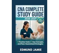 CNA COMPLETE STUDY GUIDE 2026-2027: Practice Tests, Key Concepts, and Pass-Guaranteed Strategies