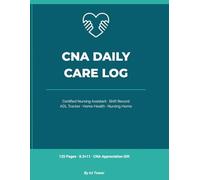 CNA Daily Care Log Book: Certified Nursing Assistant Shift Record - Patient Activity, ADL Tracker, Vital Signs and Caregiver Notes for Home Health, Nursing Home and Long-Term Care - 120 Pages, 8.5x11