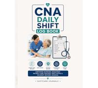 CNA Daily Shift Log Book: Certified Nursing Assistant Patient Care Tracker, Shift Notes & Incident Record Journal