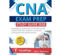 CNA Exam Prep - Study Guide 2026: Everything You Need to Pass the Certified Nursing Assistant Exam With Confidence: Clinical Skills, Practical Tests and Real-Life Scenarios