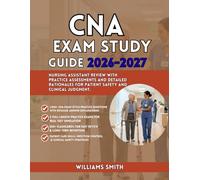 CNA EXAM STUDY GUIDE 2026-2027: Nursing Assistant Review with Practice Assessments and Detailed Rationales for Patient Safety and Clinical Judgment