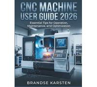 CNC MACHINE USER GUIDE 2026: Essential Tips for Operation, Maintenance, and Optimization