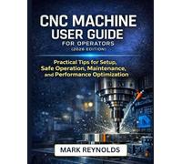 CNC Machine User Guide for Operators (2026 Edition): Practical Tips for Setup, Safe Operation, Maintenance, and Performance Optimization