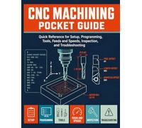CNC MACHINING POCKET GUIDE: Quick Reference for Setup, Programming, Tools, Feeds and Speeds, Inspection, and Troubleshooting