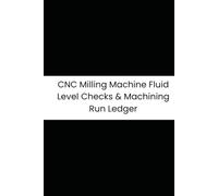 CNC Milling Machine Fluid Level Checks & Machining Run Ledger: 6-Month Tracker for Coolant, Spindle RPM, Tool Wear, and E-Stop Safety Testing