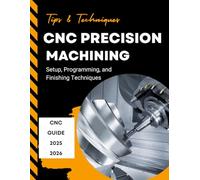 CNC Precision Machining : Setup Programming and Finishing Techniques 2025-2026
