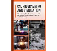 CNC PROGRAMMING AND SIMULATION: A Step-by-Step Guide Practical Approach with CNC Simulator Delcam PowerMILL CAD CAM, and CNC Machining
