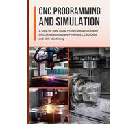 CNC PROGRAMMING AND SIMULATION: A Step-by-Step Guide Practical Approach with CNC Simulator Delcam PowerMILL CAD CAM, and CNC Machining