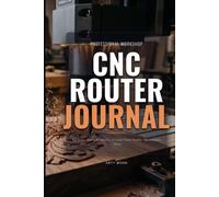 CNC Router Journal: Workshop Log Book and Setup Tracker for CNC Routers, Mills & Carving Machines | Speeds & Feeds Reference, Tool Library & Maintenance Log (100 Runs, 6" x 9")