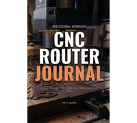 CNC Router Journal: Workshop Log Book and Setup Tracker for CNC Routers, Mills & Carving Machines | Speeds & Feeds Reference, Tool Library & Maintenance Log (100 Runs, 6" x 9")
