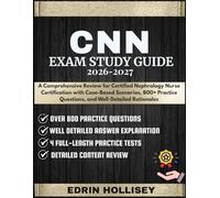 CNN EXAM STUDY GUIDE 2026-2027: A Comprehensive Review for Certified Nephrology Nurse Certification with Case-Based Scenarios, 800+ Practice Questions, and Well-Detailed Rationales