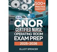 CNOR Certified Nurse Operating Room Exam Prep 2025-2026: Study Guide With 500+ Real Practice Tests, Full-Length Exams And Tips To Pass On Your First Try