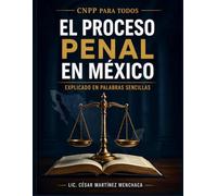 CNPP para Todos El proceso penal en México explicado en palabras sencillas: Guía práctica para entender el sistema penal acusatorio desde cero, sin tecnicismos