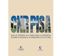 CNR Pisa. Dalle origini all'area della ricerca. Storie di scienza, di persone e di futuro. Ediz. italiana e inglese
