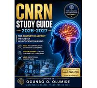 CNRN Study Guide 2026-2027: The Complete Blueprint to Master Neuroscience Nursing, Pass the Certification Exam with Confidence, and Lead Exceptional Patient Care