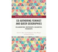 Co-authoring Feminist and Queer Geographies: Collaborations, Mentorships, Solidarities, Friendships