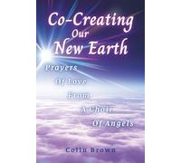 Co-Creating Our New Earth: Prayers of Love from A Choir of Angels