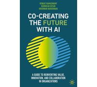 Co-Creating the Future with AI: A Guide to Reinventing Value, Innovation, and Collaboration in Organizations