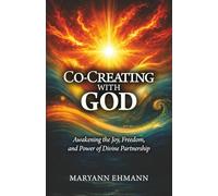 Co-Creating with God: Awakening the Joy, Freedom, and Power of Divine Partnership