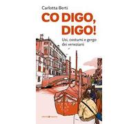 Co digo, digo! Usi, costumi e gergo dei veneziani