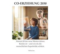Co-Erziehung 2030: Warum KI der neue Mentor deines Kindes ist - und wie du die menschlichen Superkräfte schützt.