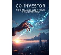 Co-Investor: The Co-Intelligence Guide to Thriving in an AI-Driven Market
