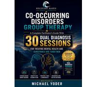 Co-Occurring Disorders Group Therapy: A Complete Facilitators Guide with 30 Dual Diagnosis Sessions For Treating Mental Health and Substance Use Together