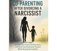 Co-Parenting After Divorcing a Narcissist: Reclaim Your Peace, Set Boundaries, and Heal from Emotional Trauma While Raising Strong Kids