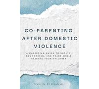 Co-Parenting After Domestic Violence: A Christian Guide to Safety, Boundaries, and Peace While Raising Your Children