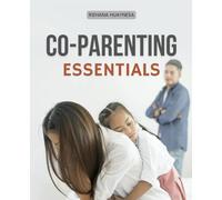 Co-Parenting Essentials: Create Stronger Families After Separation With Compassionate Co Parenting Guidance That Builds Stability Love And Resilience For Children At Every Stage