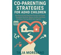 CO-PARENTING STRATEGIES FOR ADHD CHILDREN: How Divorced And Separated Parents Can Create Consistent Routines, Reduce Conflict, And Raise Confident, Thriving ADHD Kids Together