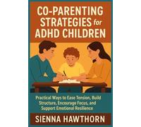 CO-PARENTING STRATEGIES for ADHD CHILDREN: Practical Ways to Ease Tension, Build Structure, Encourage Focus, and Support Emotional Resilience