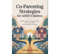 Co-parenting strategies for ADHD Children: Reduce conflict, strengthen bonds, and create stability across separate Households