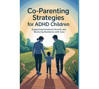 Co-parenting Strategies for ADHD Children: Supporting Emotional Growth and Nurturing Resilience with Care